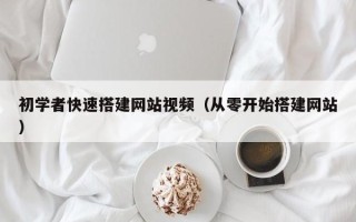 酒泉初学者快速搭建网站视频（从零开始搭建网站）