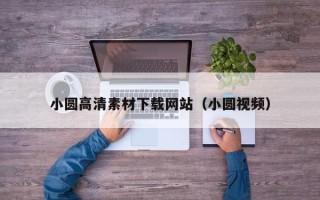 酒泉小圆高清素材下载网站（小圆视频）