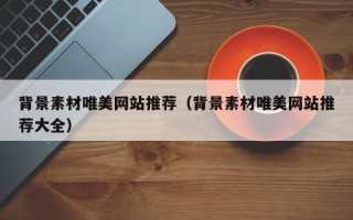 酒泉背景素材唯美网站推荐（背景素材唯美网站推荐大全）